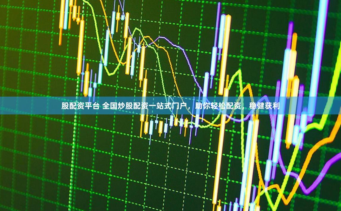 股配资平台 全国炒股配资一站式门户，助你轻松配资，稳健获利